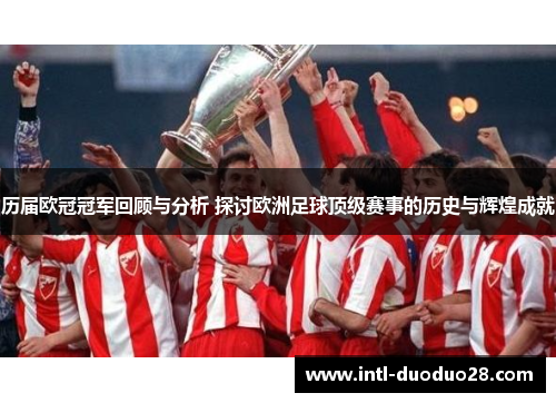 历届欧冠冠军回顾与分析 探讨欧洲足球顶级赛事的历史与辉煌成就