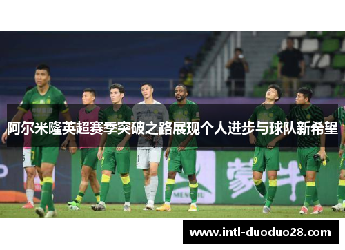 阿尔米隆英超赛季突破之路展现个人进步与球队新希望