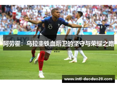 阿劳霍：乌拉圭铁血后卫的坚守与荣耀之路