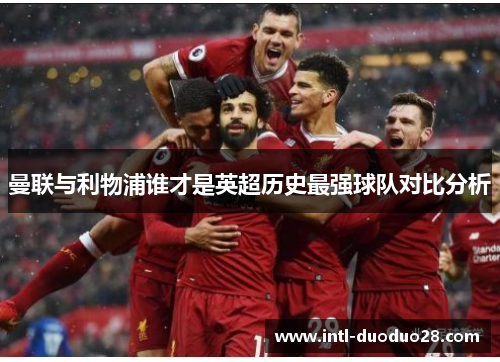 曼联与利物浦谁才是英超历史最强球队对比分析