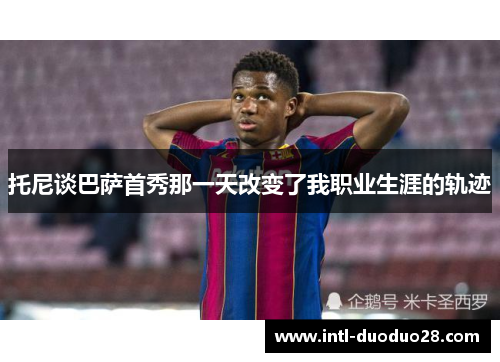 托尼谈巴萨首秀那一天改变了我职业生涯的轨迹