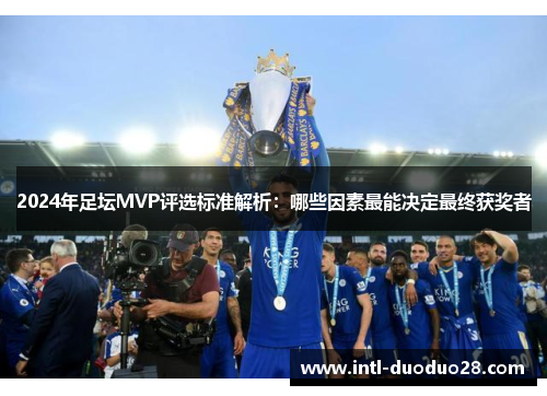 2024年足坛MVP评选标准解析：哪些因素最能决定最终获奖者