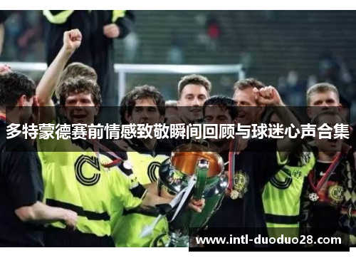 多特蒙德赛前情感致敬瞬间回顾与球迷心声合集