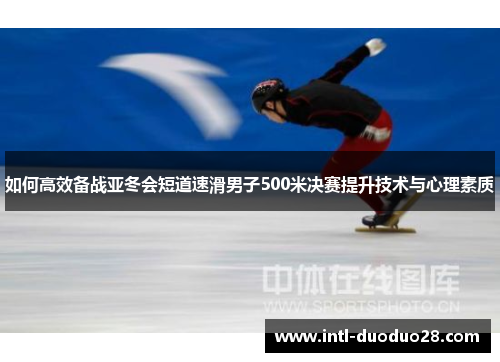 如何高效备战亚冬会短道速滑男子500米决赛提升技术与心理素质