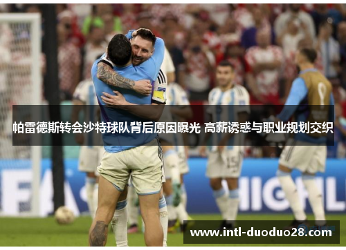 帕雷德斯转会沙特球队背后原因曝光 高薪诱惑与职业规划交织