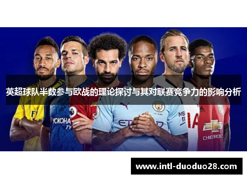 英超球队半数参与欧战的理论探讨与其对联赛竞争力的影响分析