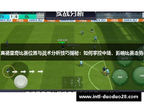 莫德里奇比赛位置与战术分析技巧揭秘：如何掌控中场，影响比赛走势