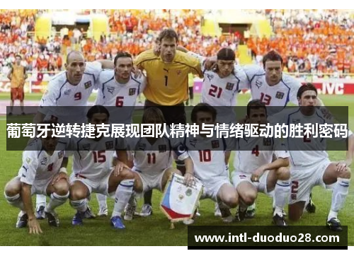 葡萄牙逆转捷克展现团队精神与情绪驱动的胜利密码