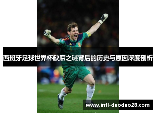 西班牙足球世界杯缺席之谜背后的历史与原因深度剖析
