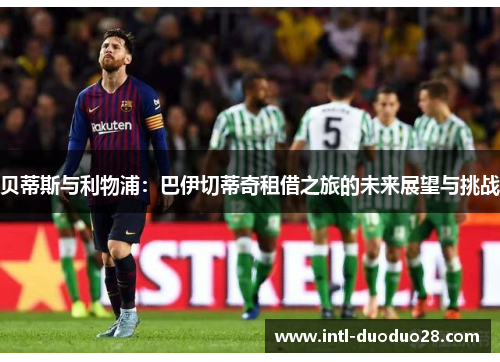贝蒂斯与利物浦:巴伊切蒂奇租借之旅的未来展望与挑战