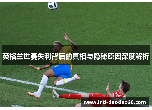 英格兰世赛失利背后的真相与隐秘原因深度解析
