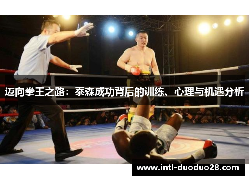 迈向拳王之路：泰森成功背后的训练、心理与机遇分析